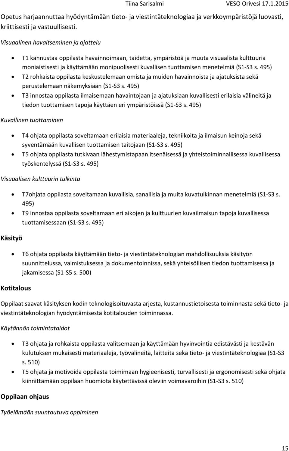 menetelmiä (S1-S3 s. 495) T2 rohkaista oppilasta keskustelemaan omista ja muiden havainnoista ja ajatuksista sekä perustelemaan näkemyksiään (S1-S3 s.