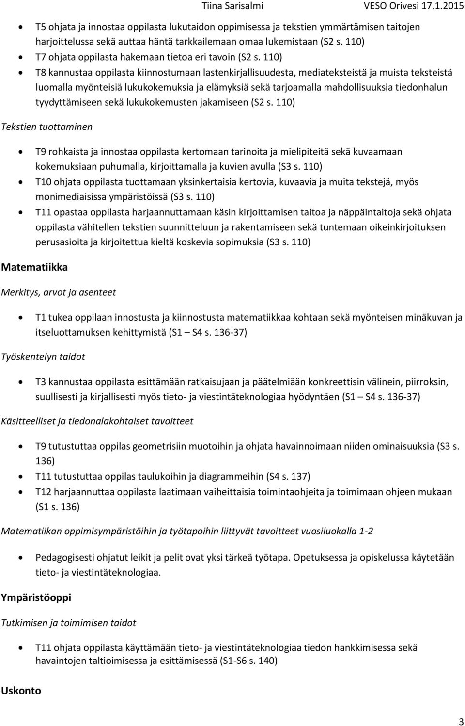 110) T8 kannustaa oppilasta kiinnostumaan lastenkirjallisuudesta, mediateksteistä ja muista teksteistä luomalla myönteisiä lukukokemuksia ja elämyksiä sekä tarjoamalla mahdollisuuksia tiedonhalun