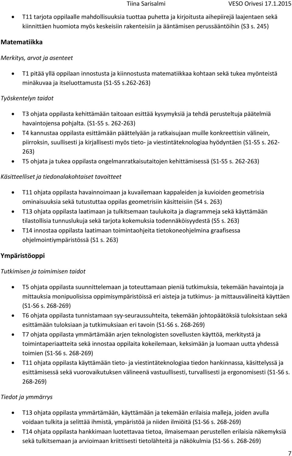 262-263) Työskentelyn taidot T3 ohjata oppilasta kehittämään taitoaan esittää kysymyksiä ja tehdä perusteltuja päätelmiä havaintojensa pohjalta. (S1-S5 s.