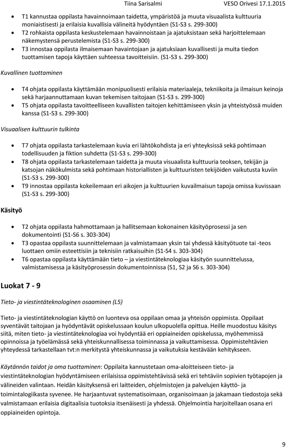 299-300) T3 innostaa oppilasta ilmaisemaan havaintojaan ja ajatuksiaan kuvallisesti ja muita tiedon tuottamisen tapoja käyttäen suhteessa tavoitteisiin. (S1-S3 s.