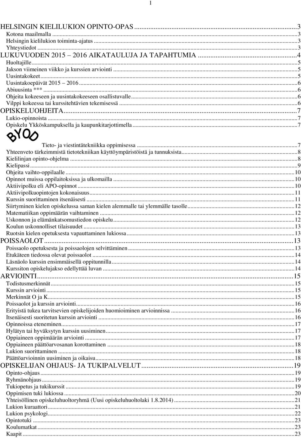 .. 6 Vilppi kokeessa tai kurssitehtävien tekemisessä... 6 OPISKELUOHJEITA... 7 Lukio-opinnoista... 7 Opiskelu Ykköskampuksella ja kaupunkitarjottimella... 7 Tieto- ja viestintätekniikka oppimisessa.