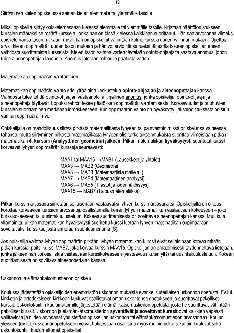 Hän saa arvosanan viimeksi opiskelemansa tason mukaan, mikäli hän on opiskellut vähintään kolme kurssia uuden valinnan mukaan.