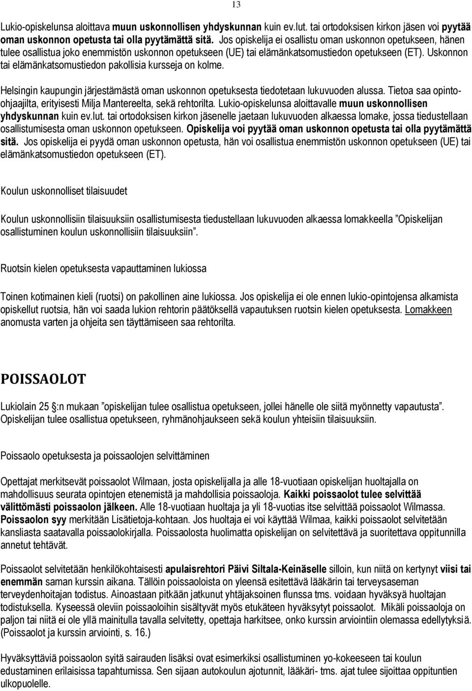 Uskonnon tai elämänkatsomustiedon pakollisia kursseja on kolme. Helsingin kaupungin järjestämästä oman uskonnon opetuksesta tiedotetaan lukuvuoden alussa.