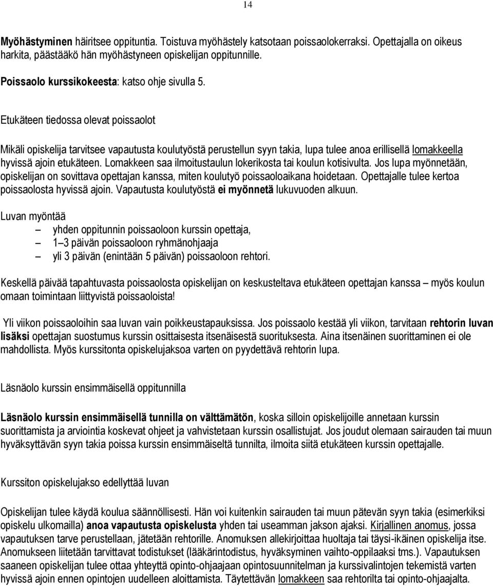 Etukäteen tiedossa olevat poissaolot Mikäli opiskelija tarvitsee vapautusta koulutyöstä perustellun syyn takia, lupa tulee anoa erillisellä lomakkeella hyvissä ajoin etukäteen.