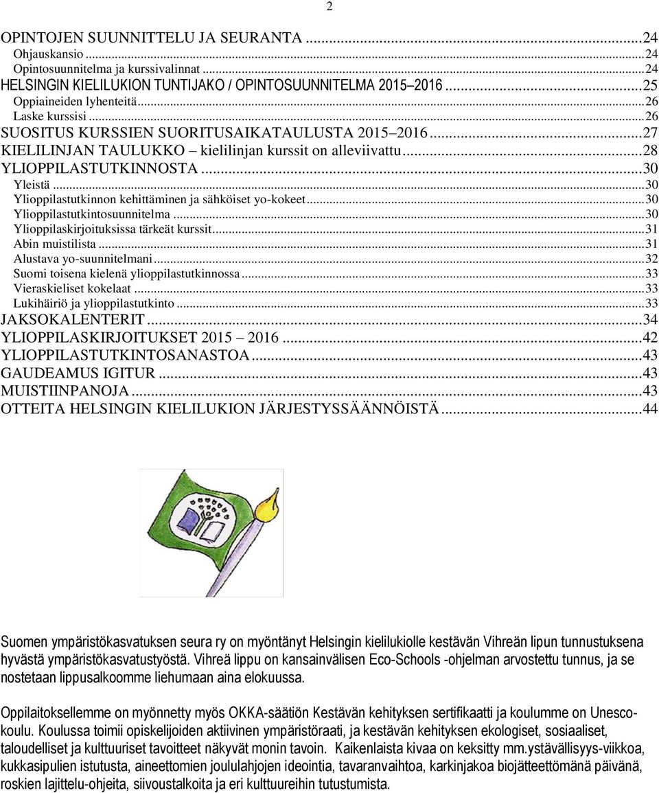 .. 30 Ylioppilastutkinnon kehittäminen ja sähköiset yo-kokeet... 30 Ylioppilastutkintosuunnitelma... 30 Ylioppilaskirjoituksissa tärkeät kurssit... 31 Abin muistilista... 31 Alustava yo-suunnitelmani.