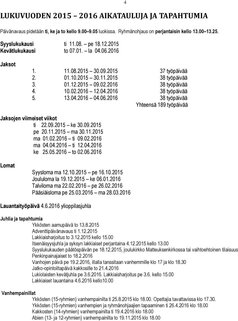 13.04.2016 04.06.2016 38 työpäivää Yhteensä 189 työpäivää Jaksojen viimeiset viikot ti 22.09.2015 ke 30.09.2015 pe 20.11.2015 ma 30.11.2015 ma 01.02.2016 ti 09.02.2016 ma 04.04.2016 ti 12.04.2016 ke 25.