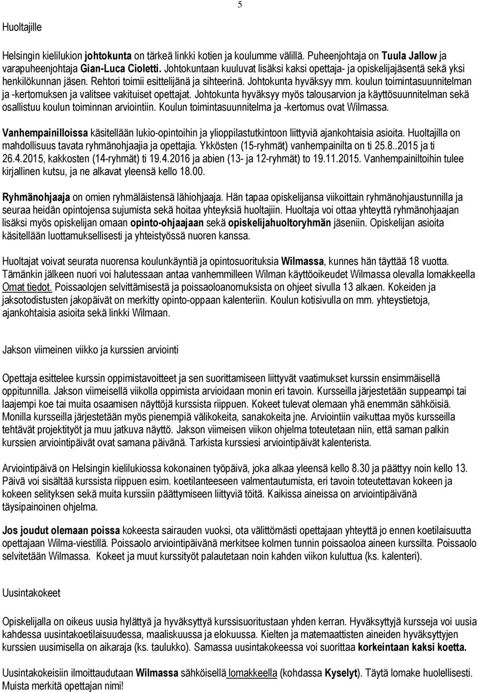 koulun toimintasuunnitelman ja -kertomuksen ja valitsee vakituiset opettajat. Johtokunta hyväksyy myös talousarvion ja käyttösuunnitelman sekä osallistuu koulun toiminnan arviointiin.