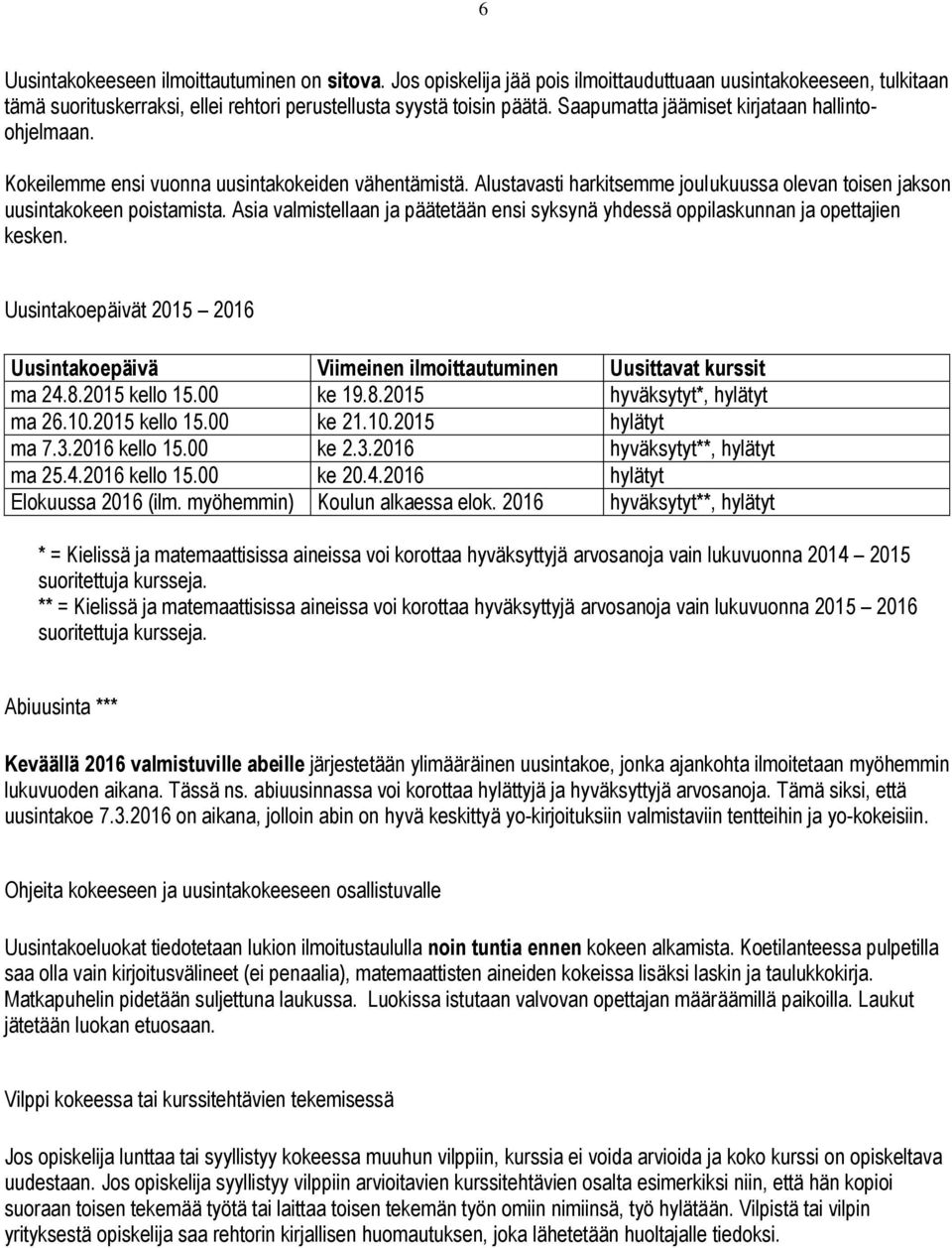 Asia valmistellaan ja päätetään ensi syksynä yhdessä oppilaskunnan ja opettajien kesken. Uusintakoepäivät 2015 2016 Uusintakoepäivä Viimeinen ilmoittautuminen Uusittavat kurssit ma 24.8.2015 kello 15.