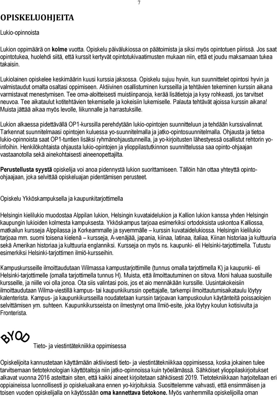 Opiskelu sujuu hyvin, kun suunnittelet opintosi hyvin ja valmistaudut omalta osaltasi oppimiseen. Aktiivinen osallistuminen kursseilla ja tehtävien tekeminen kurssin aikana varmistavat menestymisen.