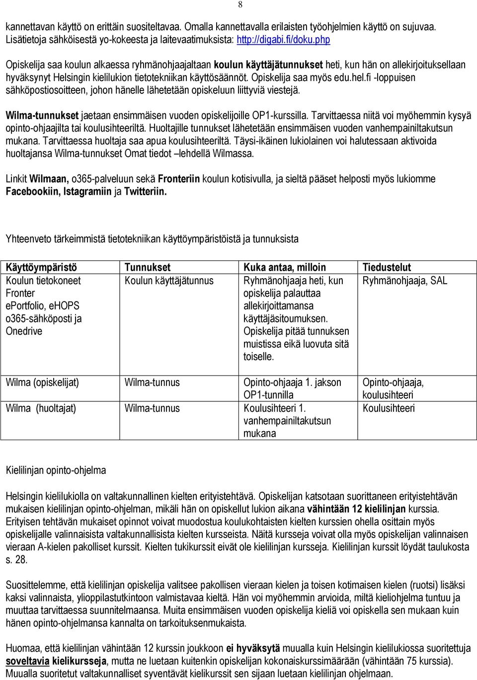 Opiskelija saa myös edu.hel.fi -loppuisen sähköpostiosoitteen, johon hänelle lähetetään opiskeluun liittyviä viestejä. 8 Wilma-tunnukset jaetaan ensimmäisen vuoden opiskelijoille OP1-kurssilla.