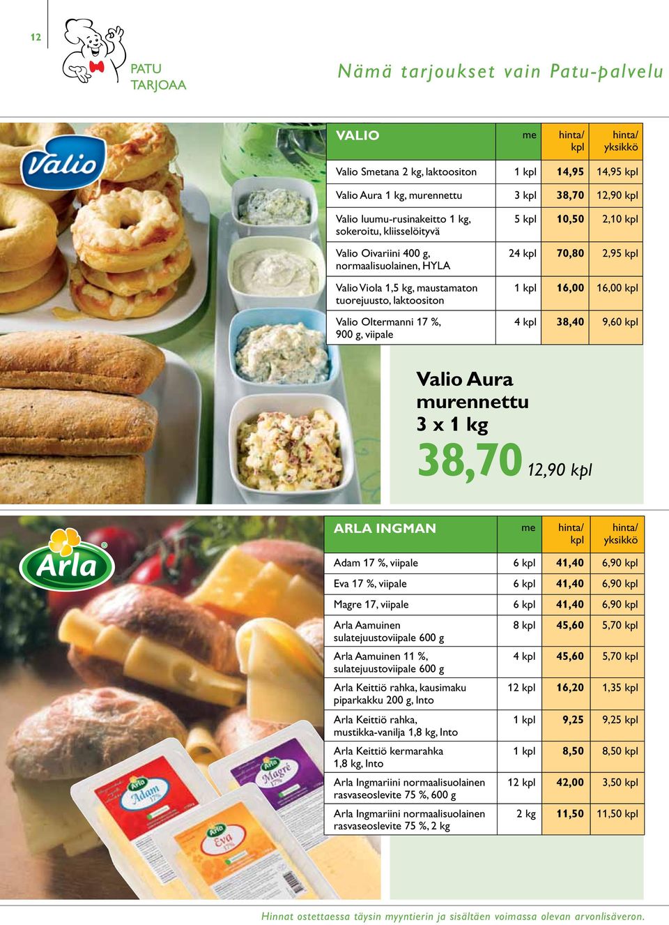 1 kpl 16,00 16,00 kpl 4 kpl 38,40 9,60 kpl Valio Aura murennettu 3 x 1 kg 38,70 12,90 kpl ARLA INGMAN kpl Adam 17 %, viipale 6 kpl 41,40 6,90 kpl Eva 17 %, viipale 6 kpl 41,40 6,90 kpl Magre 17,