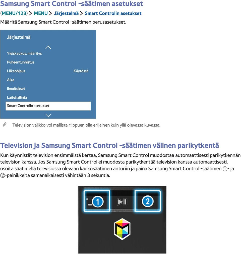 Television ja Samsung Smart Control -säätimen välinen parikytkentä Kun käynnistät television ensimmäistä kertaa, Samsung Smart Control muodostaa automaattisesti parikytkennän television kanssa.