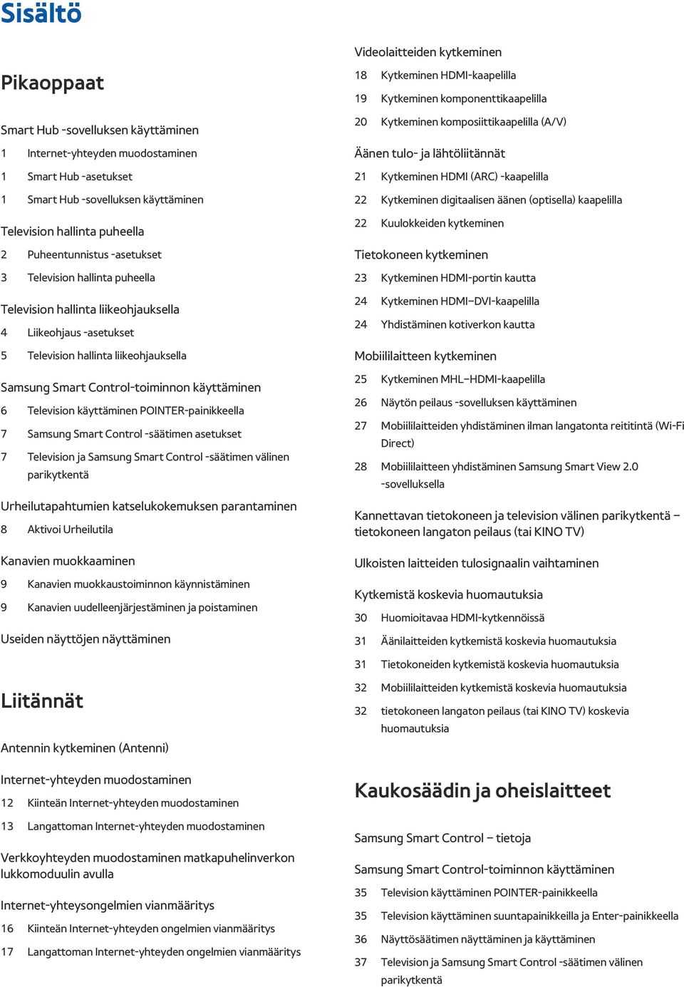 Control-toiminnon käyttäminen 6 Television käyttäminen POINTER-painikkeella 7 Samsung Smart Control -säätimen asetukset 7 Television ja Samsung Smart Control -säätimen välinen parikytkentä