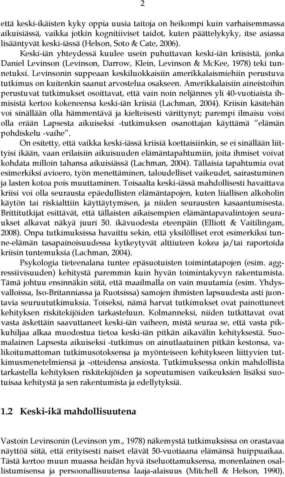 Levinsonin suppeaan keskiluokkaisiin amerikkalaismiehiin perustuva tutkimus on kuitenkin saanut arvostelua osakseen.