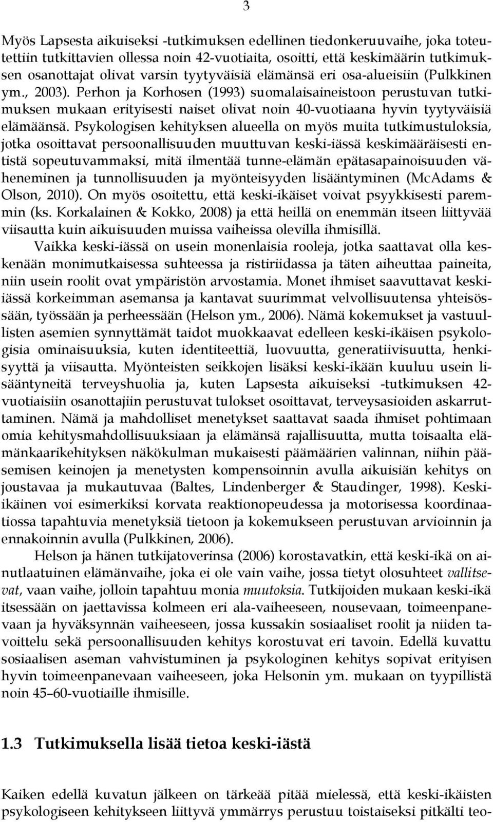 Perhon ja Korhosen (1993) suomalaisaineistoon perustuvan tutkimuksen mukaan erityisesti naiset olivat noin 40-vuotiaana hyvin tyytyväisiä elämäänsä.