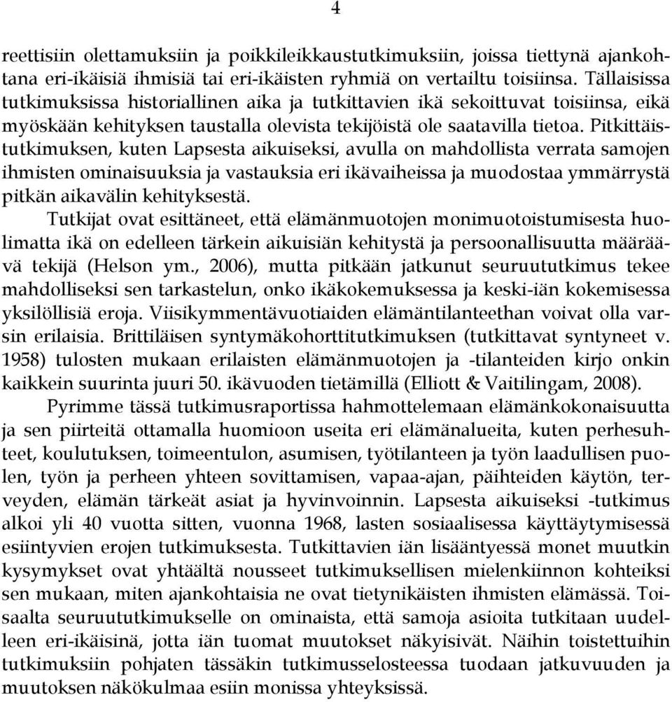 Pitkittäistutkimuksen, kuten Lapsesta aikuiseksi, avulla on mahdollista verrata samojen ihmisten ominaisuuksia ja vastauksia eri ikävaiheissa ja muodostaa ymmärrystä pitkän aikavälin kehityksestä.