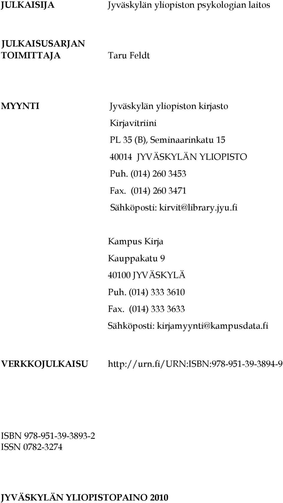 (014) 260 3471 Sähköposti: kirvit@library.jyu.fi Kampus Kirja Kauppakatu 9 40100 JYVÄSKYLÄ Puh. (014) 333 3610 Fax.