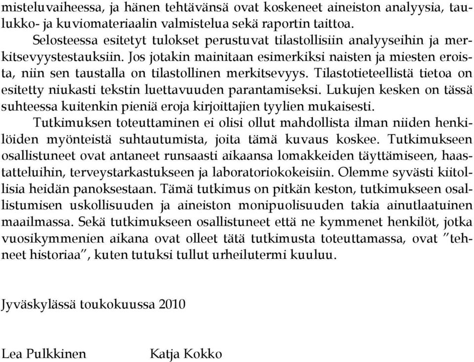 Jos jotakin mainitaan esimerkiksi naisten ja miesten eroista, niin sen taustalla on tilastollinen merkitsevyys. Tilastotieteellistä tietoa on esitetty niukasti tekstin luettavuuden parantamiseksi.