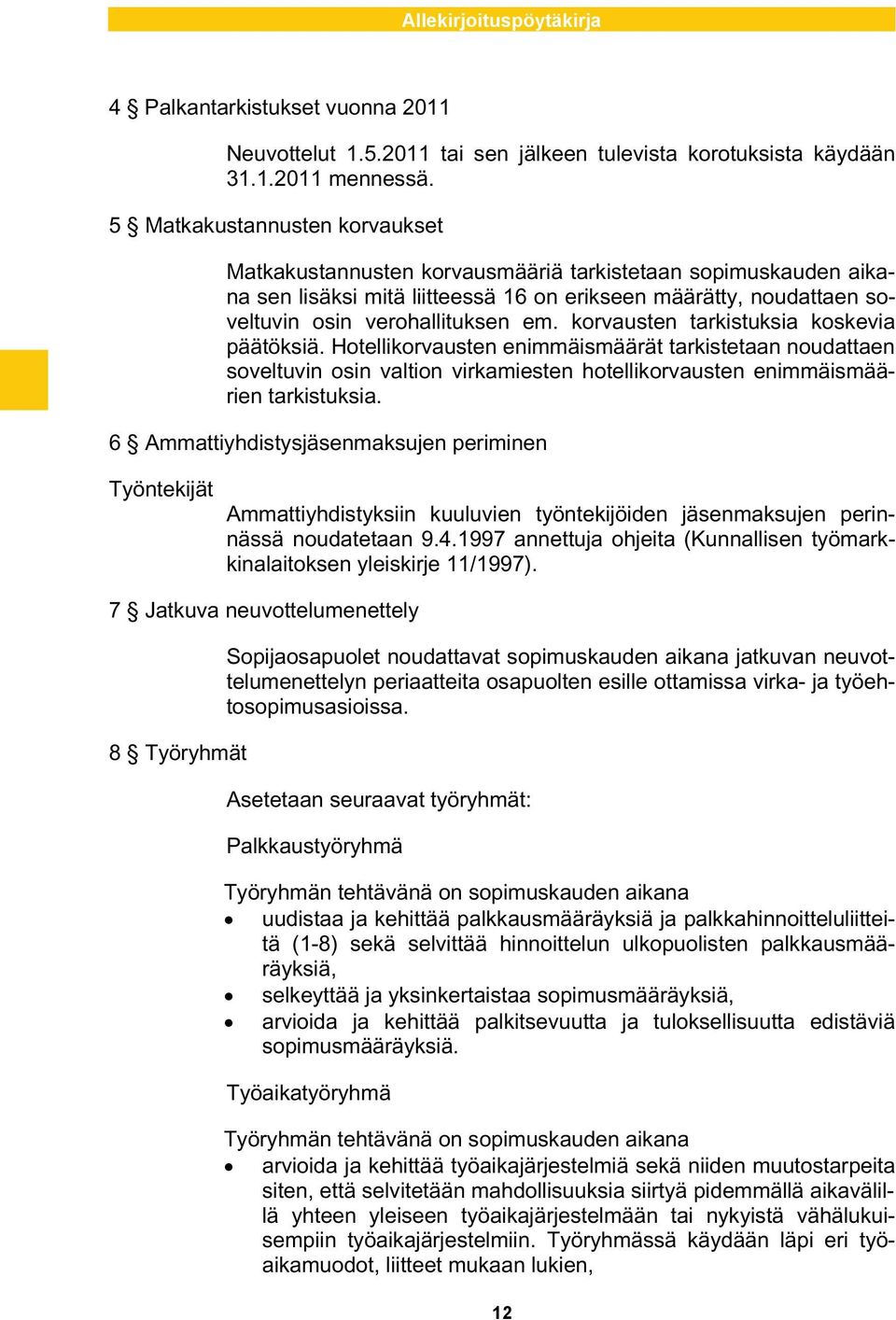 korvausten tarkistuksia koskevia päätöksiä. Hotellikorvausten enimmäismäärät tarkistetaan noudattaen soveltuvin osin valtion virkamiesten hotellikorvausten enimmäismäärien tarkistuksia.