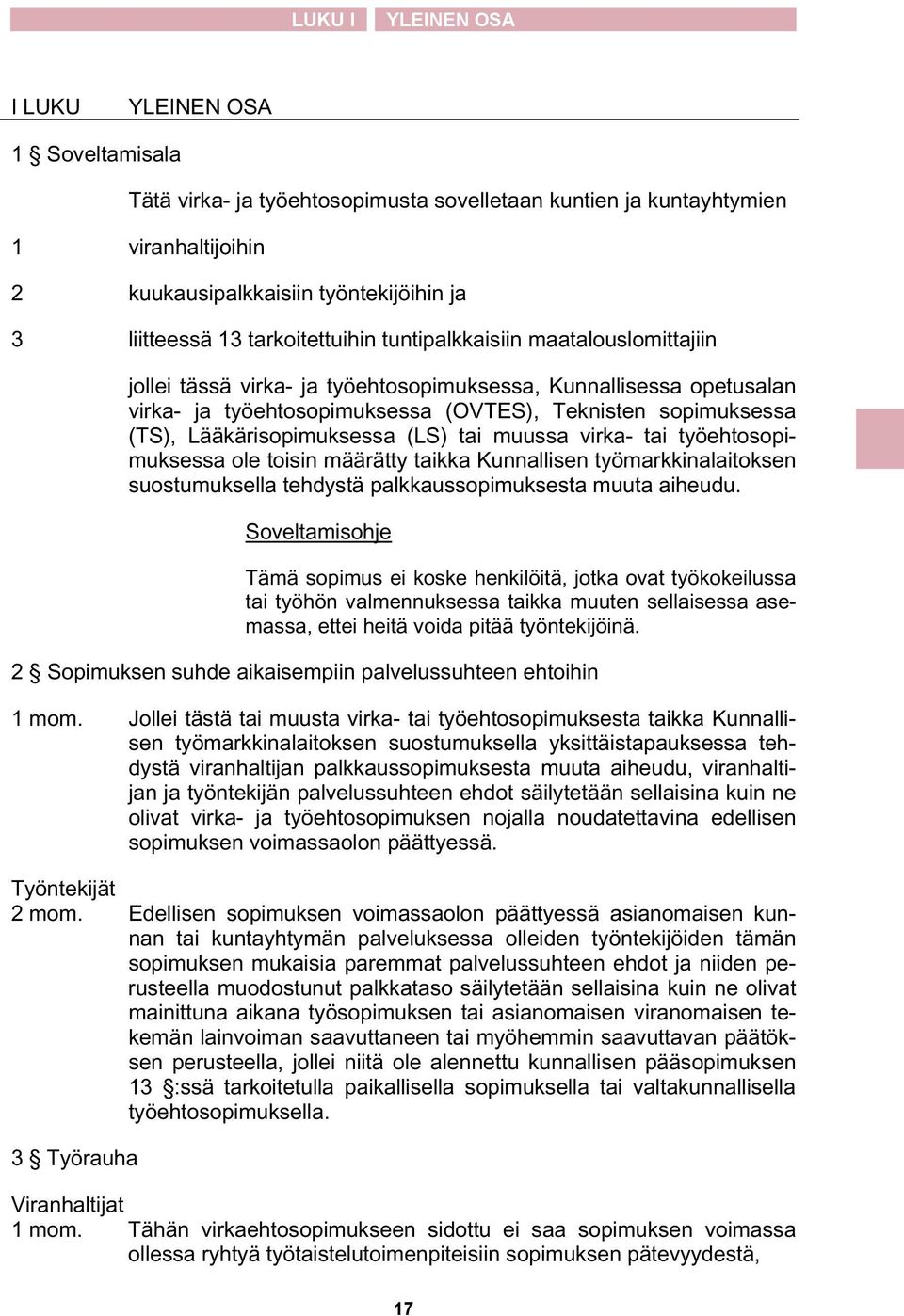 Lääkärisopimuksessa (LS) tai muussa virka- tai työehtosopimuksessa ole toisin määrätty taikka Kunnallisen työmarkkinalaitoksen suostumuksella tehdystä palkkaussopimuksesta muuta aiheudu.