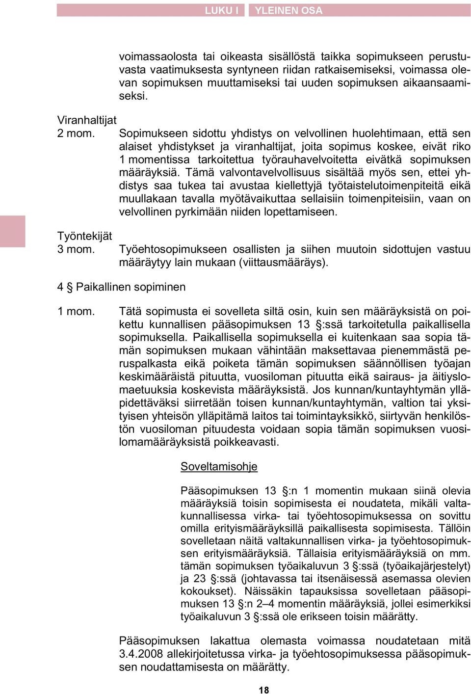 Sopimukseen sidottu yhdistys on velvollinen huolehtimaan, että sen alaiset yhdistykset ja viranhaltijat, joita sopimus koskee, eivät riko 1 momentissa tarkoitettua työrauhavelvoitetta eivätkä