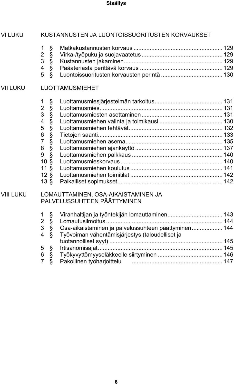 .. 131 4 Luottamusmiehen valinta ja toimikausi... 130 5 Luottamusmiehen tehtävät... 132 6 Tietojen saanti... 133 7 Luottamusmiehen asema... 135 8 Luottamusmiehen ajankäyttö.