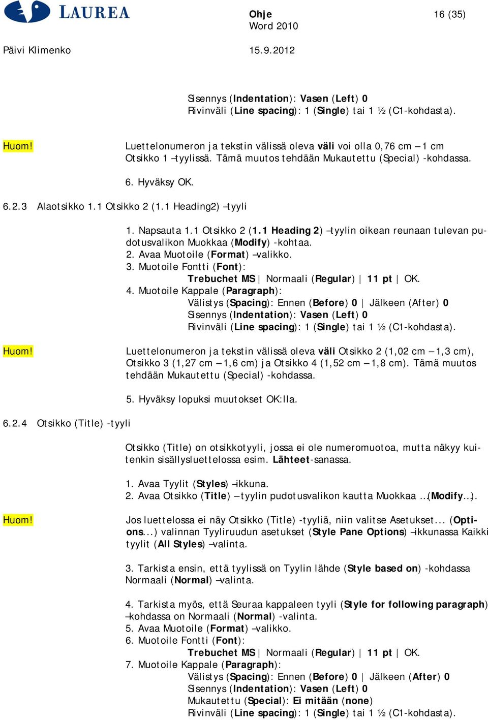 2. Avaa Muotoile (Format) valikko. 3. Muotoile Fontti (Font): Trebuchet MS Normaali (Regular) 11 pt OK. 4.