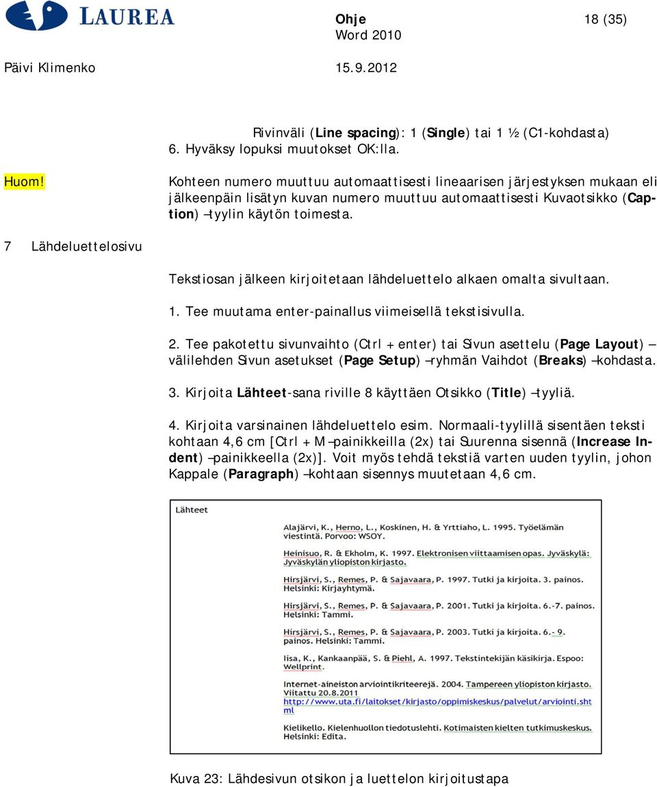 7 Lähdeluettelosivu Tekstiosan jälkeen kirjoitetaan lähdeluettelo alkaen omalta sivultaan. 1. Tee muutama enter-painallus viimeisellä tekstisivulla. 2.