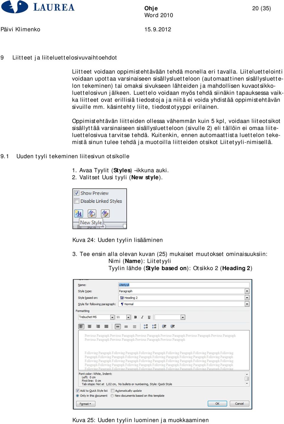 Luettelo voidaan myös tehdä siinäkin tapauksessa vaikka liitteet ovat erillisiä tiedostoja ja niitä ei voida yhdistää oppimistehtävän sivuille mm. käsintehty liite, tiedostotyyppi erilainen.