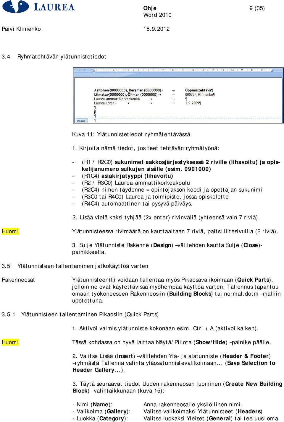 0901000) - (R1C4) asiakirjatyyppi (lihavoitu) - (R2 / R3C0) Laurea-ammattikorkeakoulu - (R2C4) nimen täydenne = opintojakson koodi ja opettajan sukunimi - (R3C0 tai R4C0) Laurea ja toimipiste, jossa