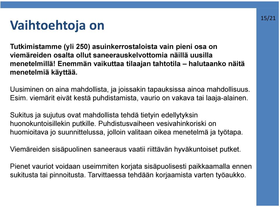 viemärit eivät kestä puhdistamista, vaurio on vakava tai laaja-alainen. Sukitus ja sujutus ovat mahdollista tehdä tietyin edellytyksin huonokuntoisillekin putkille.