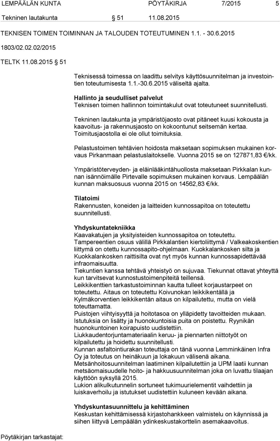 Tekninen lautakunta ja ympäristöjaosto ovat pitäneet kuusi kokousta ja kaa voi tus- ja rakennusjaosto on kokoontunut seitsemän kertaa. Toimitusjaostolla ei ole ollut toimituksia.