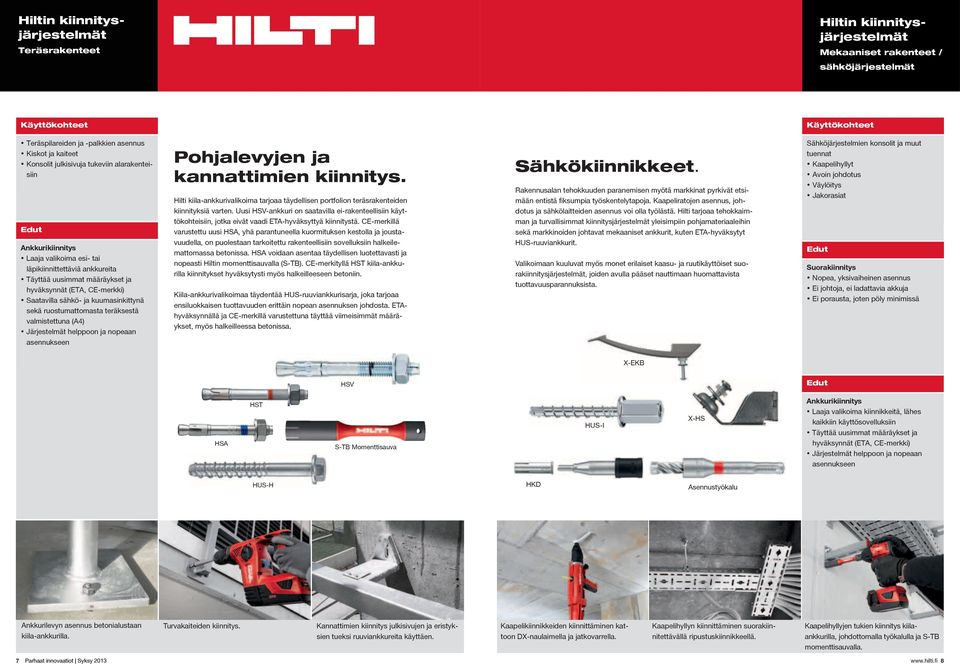 kuumasinkittynä sekä ruostumattomasta teräksestä valmistettuna (A4) Järjestelmät helppoon ja nopeaan asennukseen Pohjalevyjen ja kannattimien kiinnitys.