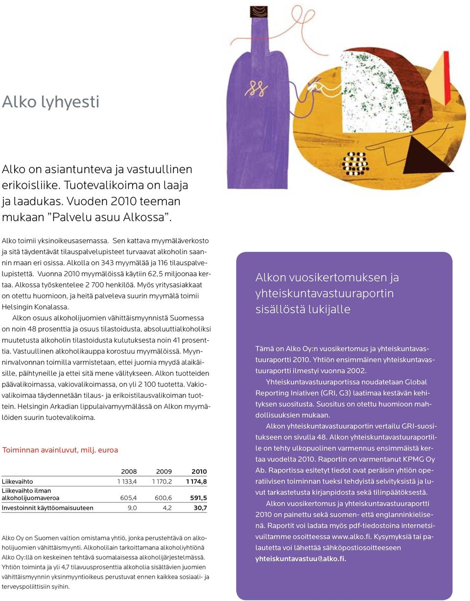 Vuonna 2010 myymälöissä käytiin 62,5 miljoonaa kertaa. Alkossa työskentelee 2 700 henkilöä. Myös yritysasiakkaat on otettu huomioon, ja heitä palveleva suurin myymälä toimii Helsingin Konalassa.