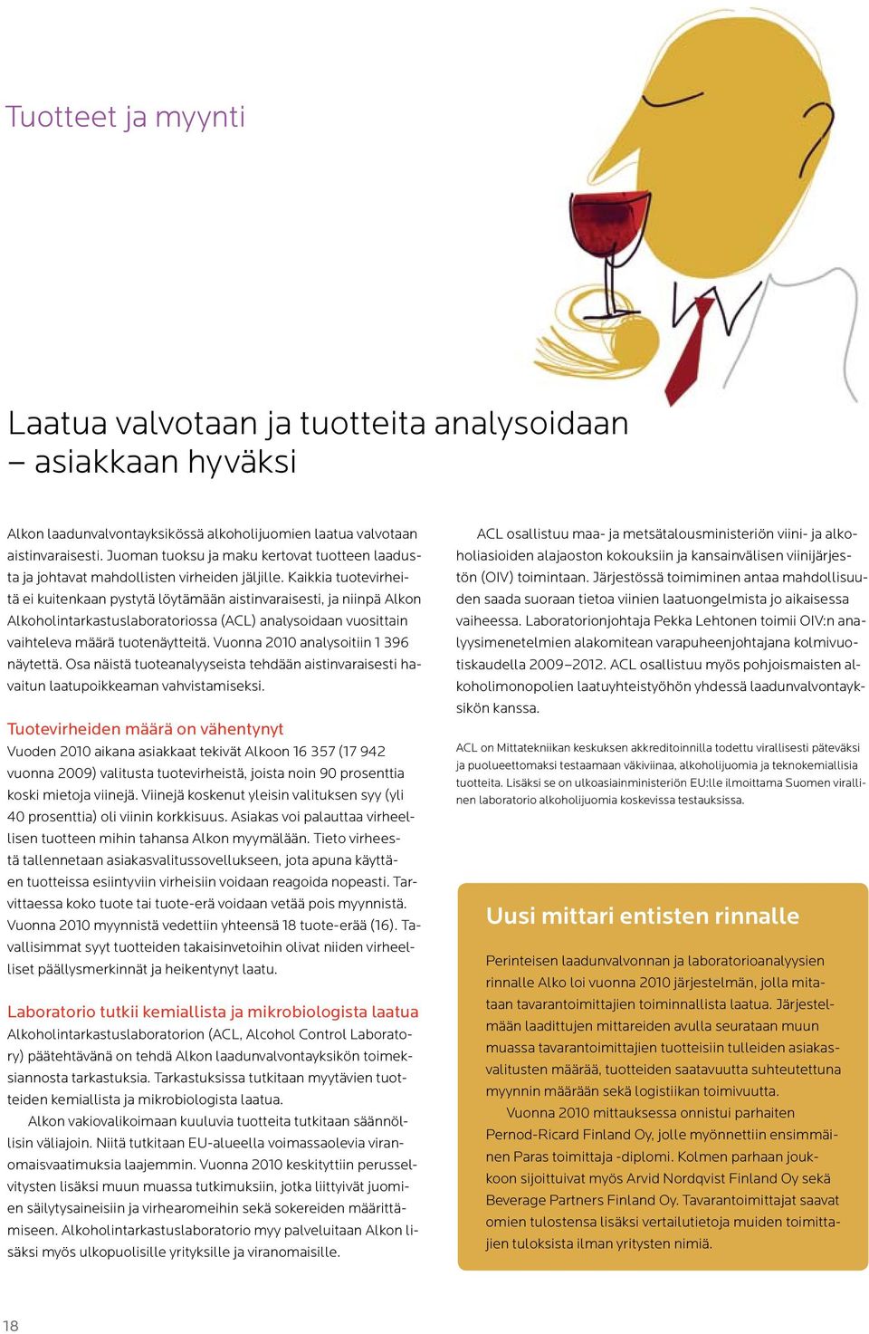 Kaikkia tuotevirheitä ei kuitenkaan pystytä löytämään aistinvaraisesti, ja niinpä Alkon Alkoholintarkastuslaboratoriossa (ACL) analysoidaan vuosittain vaihteleva määrä tuotenäytteitä.