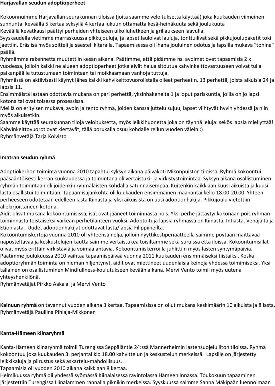 Syyskaudella vietimme marraskuussa pikkujouluja, ja lapset lauloivat lauluja, tonttuilivat sekä pikkujoulupaketit toki jaettiin. Eräs isä myös soitteli ja säesteli kitaralla.