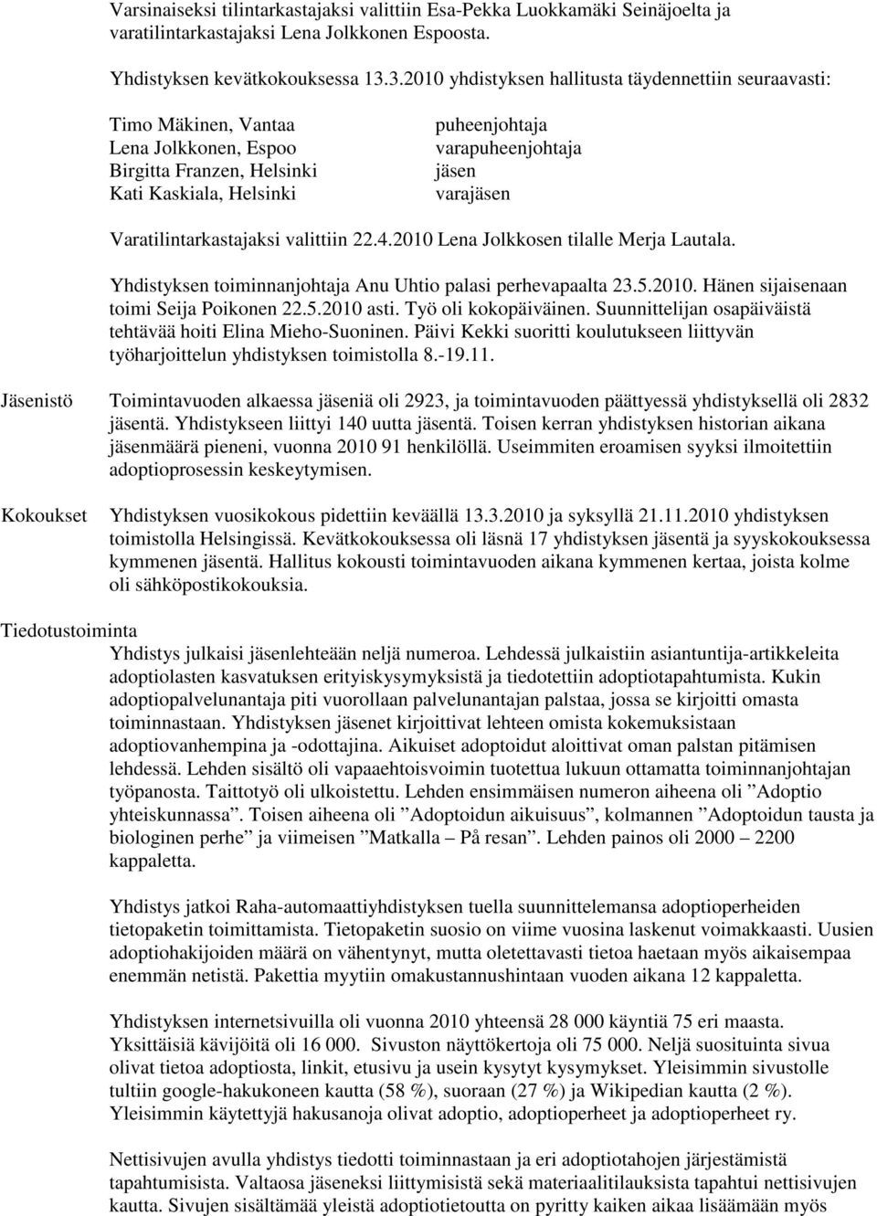 Varatilintarkastajaksi valittiin 22.4.2010 Lena Jolkkosen tilalle Merja Lautala. Yhdistyksen toiminnanjohtaja Anu Uhtio palasi perhevapaalta 23.5.2010. Hänen sijaisenaan toimi Seija Poikonen 22.5.2010 asti.