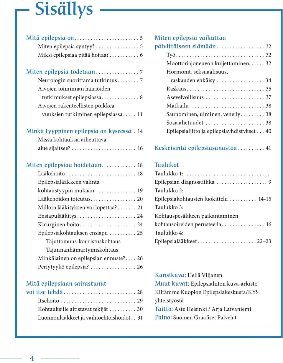 . 14 Missä kohtauksia aiheuttava alue sijaitsee?........................ 16 Miten epilepsiaa hoidetaan............. 18 Lääkehoito......................... 18 Epilepsialääkkeen valinta kohtaustyypin mukaan.