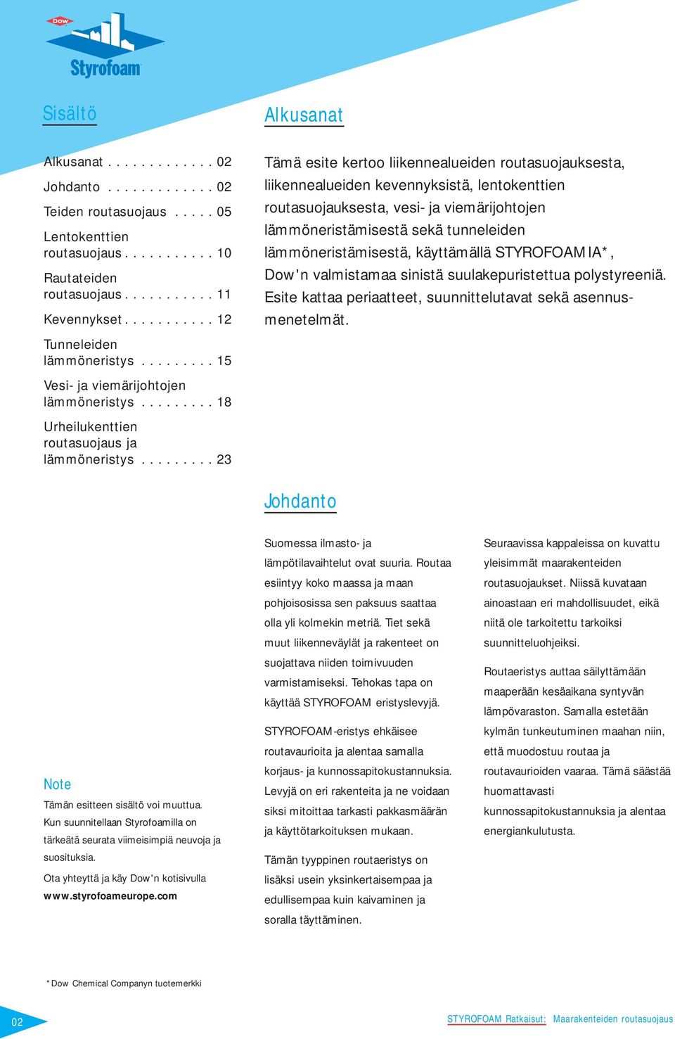 lämmöneristämisestä, käyttämällä STYROFOAMIA*, Dow'n valmistamaa sinistä suulakepuristettua polystyreeniä. Esite kattaa periaatteet, suunnittelutavat sekä asennusmenetelmät. Tunneleiden lämmöneristys.