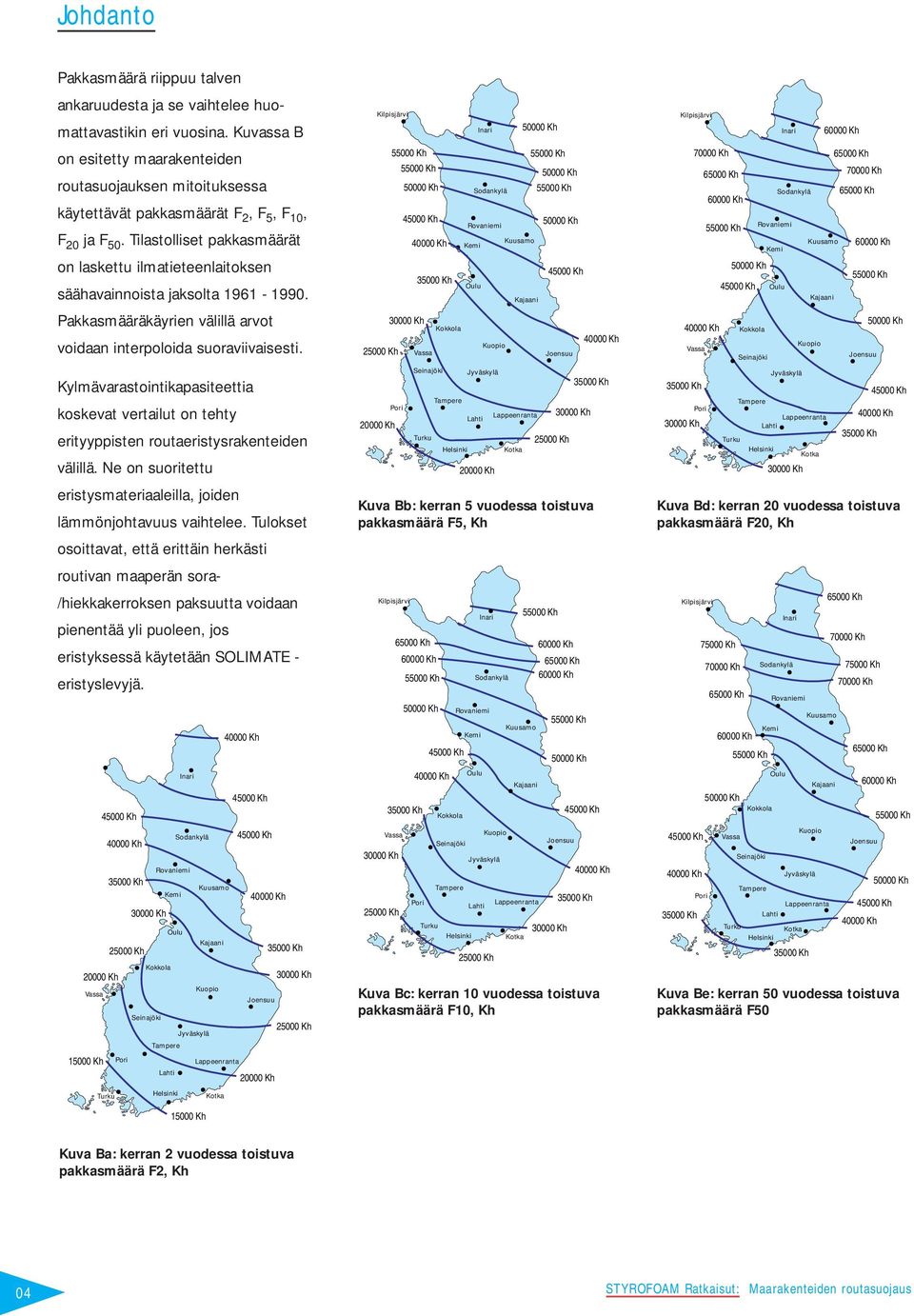 Tilastolliset pakkasmäärät 55000 Kh 55000 Kh 50000 Kh 45000 Kh 40000 Kh 55000 Kh 50000 Kh Sodankylä 55000 Kh 50000 Kh Rovaniemi Kuusamo Kemi 70000 Kh 65000 Kh 60000 Kh 55000 Kh 65000 Kh 70000 Kh