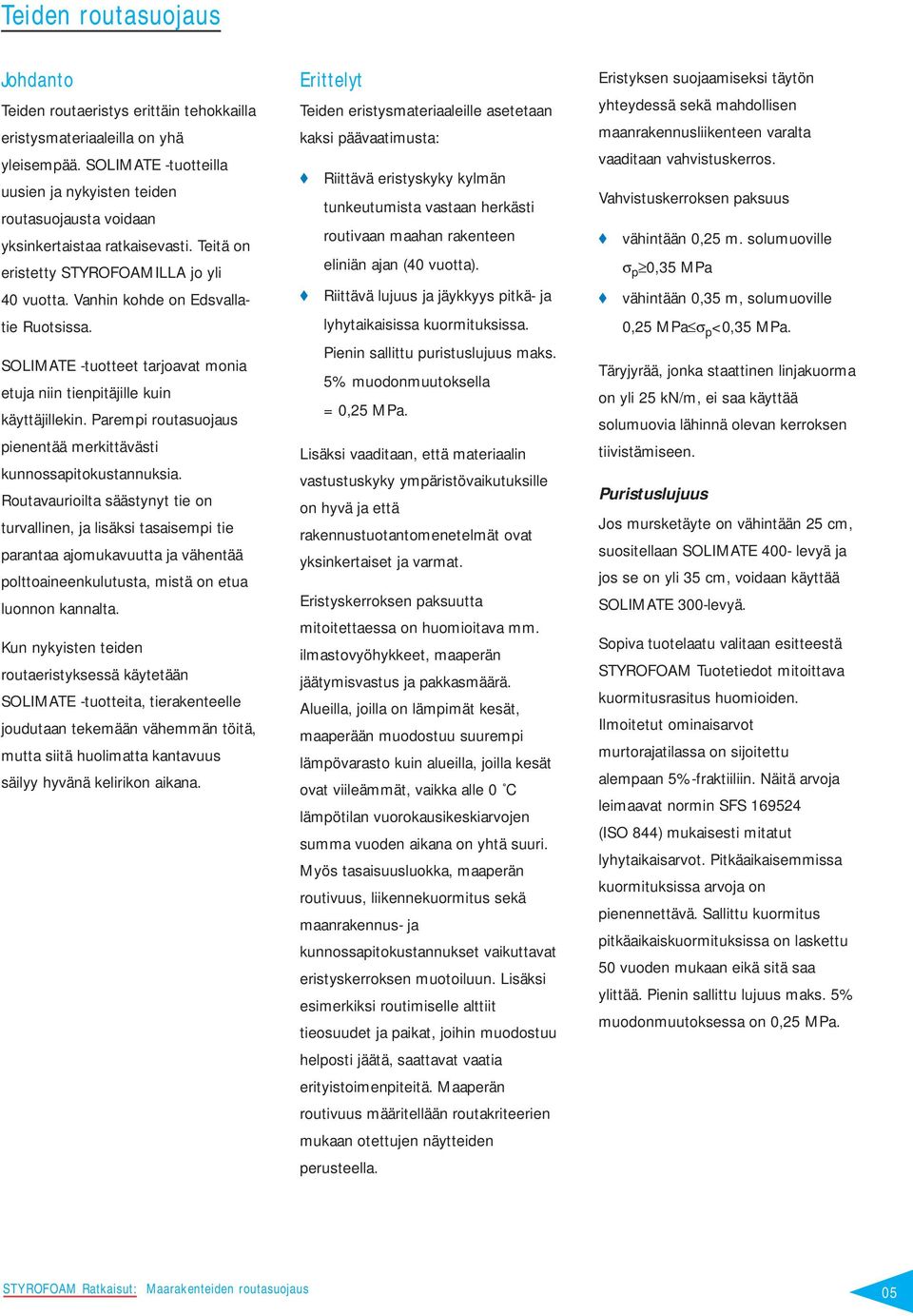 SOLIMATE -tuotteet tarjoavat monia etuja niin tienpitäjille kuin käyttäjillekin. Parempi routasuojaus pienentää merkittävästi kunnossapitokustannuksia.