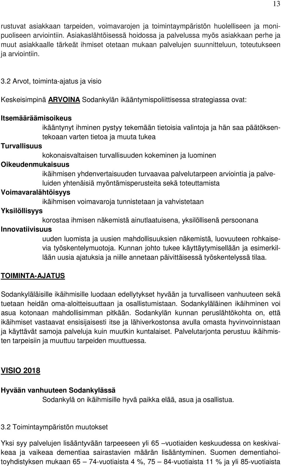 2 Arvot, toiminta-ajatus ja visio Keskeisimpinä ARVOINA Sodankylän ikääntymispoliittisessa strategiassa ovat: Itsemääräämisoikeus ikääntynyt ihminen pystyy tekemään tietoisia valintoja ja hän saa
