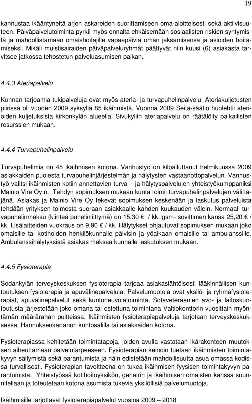 Mikäli muistisairaiden päiväpalveluryhmät päättyvät niin kuusi (6) asiakasta tarvitsee jatkossa tehostetun palveluasumisen paikan. 4.