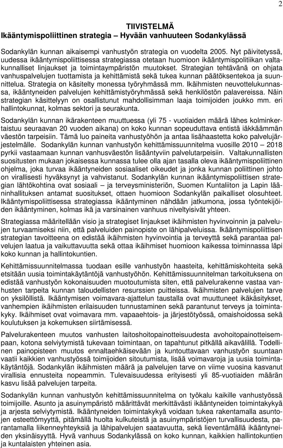 Strategian tehtävänä on ohjata vanhuspalvelujen tuottamista ja kehittämistä sekä tukea kunnan päätöksentekoa ja suunnittelua. Strategia on käsitelty monessa työryhmässä mm.