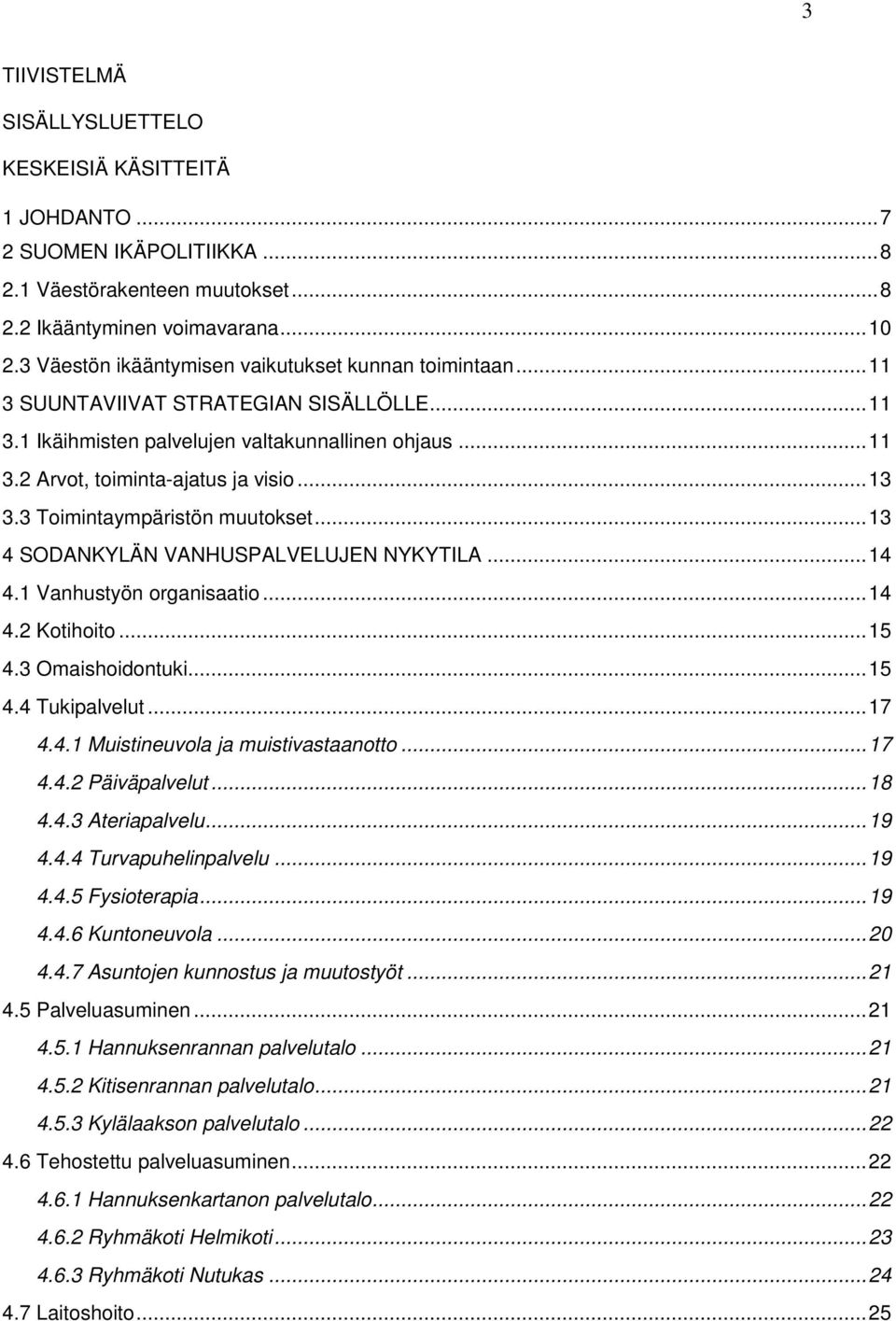 .. 13 3.3 Toimintaympäristön muutokset... 13 4 SODANKYLÄN VANHUSPALVELUJEN NYKYTILA... 14 4.1 Vanhustyön organisaatio... 14 4.2 Kotihoito... 15 4.3 Omaishoidontuki... 15 4.4 Tukipalvelut... 17 4.4.1 Muistineuvola ja muistivastaanotto.