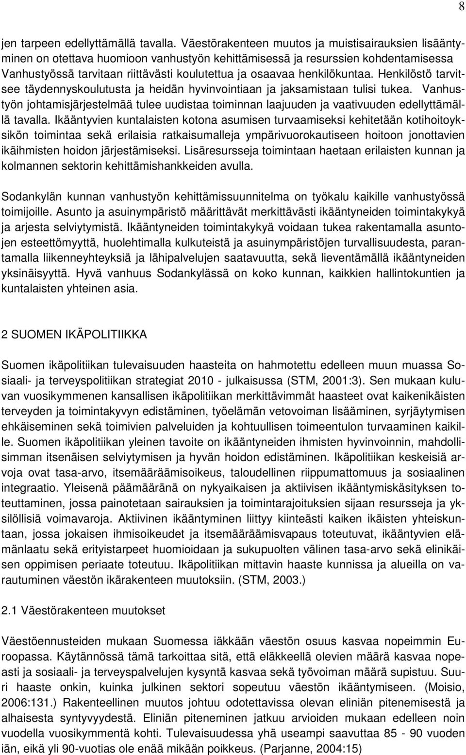 henkilökuntaa. Henkilöstö tarvitsee täydennyskoulutusta ja heidän hyvinvointiaan ja jaksamistaan tulisi tukea.