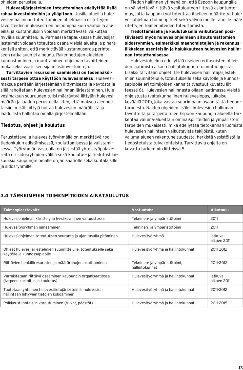 suunnittelulla. Parhaassa tapauksessa hulevesijärjestelmät voidaan toteuttaa osana yleisiä alueita ja piharakenteita siten, että merkittävää kustannuseroa perinteiseen ratkaisuun ei aiheudu.