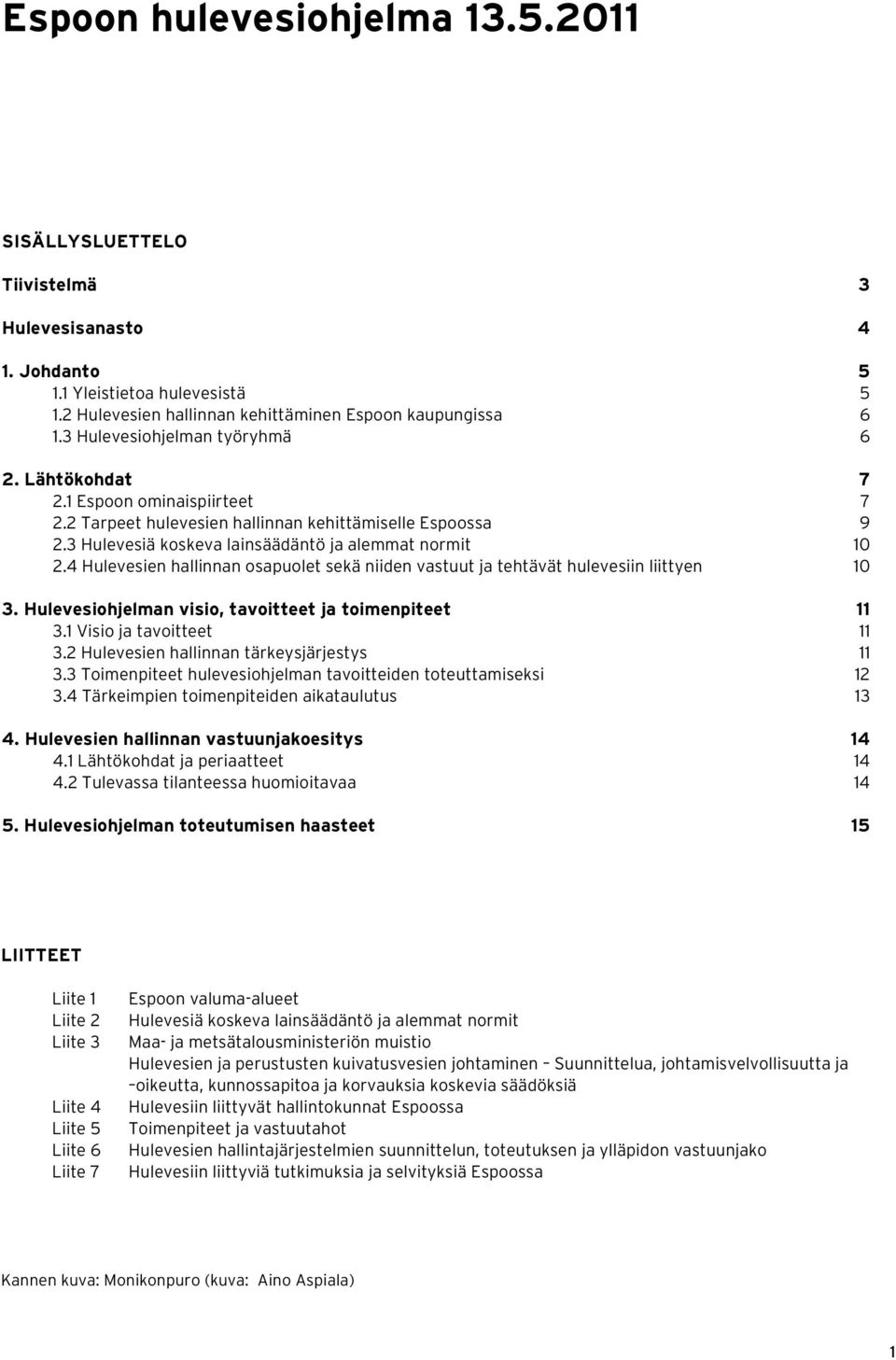 4 Hulevesien hallinnan osapuolet sekä niiden vastuut ja tehtävät hulevesiin liittyen 10 3. Hulevesiohjelman visio, tavoitteet ja toimenpiteet 11 3.1 Visio ja tavoitteet 11 3.