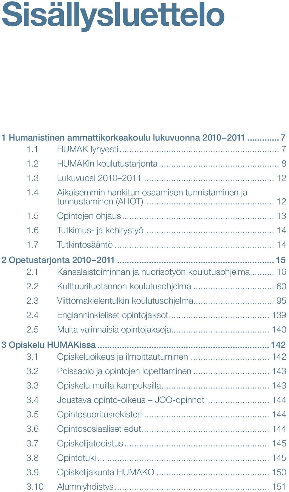 1 Kansalaistoiminnan ja nuorisotyön koulutusohjelma... 16 2.2 Kulttuurituotannon koulutusohjelma... 60 2.3 Viittomakielentulkin koulutusohjelma... 95 2.4 Englanninkieliset opintojaksot... 139 2.