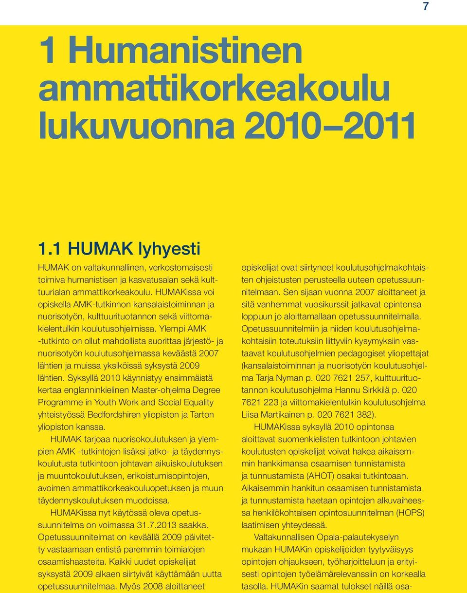 Ylempi AMK -tutkinto on ollut mahdollista suorittaa järjestö- ja nuorisotyön koulutusohjelmassa keväästä 2007 lähtien ja muissa yksiköissä syksystä 2009 lähtien.